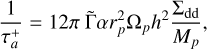 Mathematical equation: ${1 \over {\tau _a^ + }} = 12\pi \,\tilde \Gamma \,\alpha r_p^2{\Omega _p}{h^2}{{{\Sigma _{{\rm{dd}}}}} \over {Mp}},$