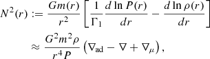 Mathematical equation: $$ \begin{aligned} N^2 (r)&:= \frac{G m(r)}{r^2} \left[ \frac{1}{\Gamma _1} \frac{d \ln P(r)}{d r} - \frac{d \ln \rho (r)}{d r} \right]\nonumber \\&\approx \frac{G^2 m^2 \rho }{r^4 P} \left( \nabla _\mathrm{ad} - \nabla + \nabla _\mu \right) , \end{aligned} $$