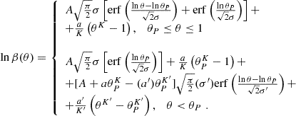 Mathematical equation: $$ \begin{aligned} \ln \beta (\theta ) = {\left\{ \begin{array}{ll} A \sqrt{\frac{\pi }{2}} \sigma \left[ \mathrm{erf} \left( \frac{\ln \theta - \ln \theta _P}{ \sqrt{2} \sigma } \right) + \mathrm{erf} \left( \frac{ \ln \theta _P}{ \sqrt{2} \sigma } \right) \right] + \\ + \frac{a}{K} \left( \theta ^K - 1 \right) , \quad \theta _P \le \theta \le 1 \\ \\ A \sqrt{\frac{\pi }{2}} \sigma \left[ \mathrm{erf} \left( \frac{ \ln \theta _P}{ \sqrt{2} \sigma } \right) \right]+ \frac{a}{K} \left( \theta _P^K - 1 \right) + \\ + [A + a \theta _P^K - (a^{\prime }) \theta _P^{K^{\prime }}] \sqrt{\frac{\pi }{2}} (\sigma ^{\prime }) \mathrm{erf} \left( \frac{\ln \theta - \ln \theta _P}{ \sqrt{2} \sigma ^{\prime }} \right) + \\ + \frac{a^{\prime }}{K^{\prime }} \left( \theta ^{K^{\prime }} - \theta _P^{K^{\prime }} \right), \quad \theta < \theta _P \, \, . \end{array}\right.} \end{aligned} $$