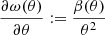 Mathematical equation: $$ \begin{aligned} \frac{\partial \omega (\theta )}{\partial \theta } := \frac{\beta (\theta )}{\theta ^2} \end{aligned} $$