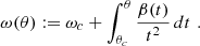 Mathematical equation: $$ \begin{aligned} \omega (\theta ) := \omega _c + \int _{\theta _c}^{\theta } \frac{\beta (t)}{t^2} \, d t \,\, . \end{aligned} $$