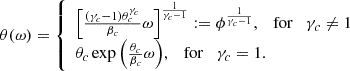 Mathematical equation: $$ \begin{aligned} \theta (\omega ) = {\left\{ \begin{array}{ll} \left[ \frac{(\gamma _c -1)\theta _c^{\gamma _c}}{\beta _c} \omega \right]^{\frac{1}{\gamma _c -1}} := \phi ^{\frac{1}{\gamma _c -1}}, \quad \mathrm{for} \quad \gamma _c \ne 1 \\ \theta _c \exp { \left( \frac{\theta _c}{\beta _c} \omega \right) }, \quad \mathrm{for} \quad \gamma _c = 1. \end{array}\right.} \end{aligned} $$