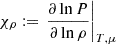 Mathematical equation: $ \chi_\rho := \left. \frac{\partial \ln P}{\partial \ln \rho} \right|_{T,\mu} $