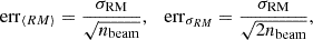 Mathematical equation: $$ \begin{aligned} \mathrm {err}_{\langle RM \rangle } = \dfrac{\sigma _{\mathrm{RM} }}{\sqrt{n_{\mathrm{beam} }}}, \quad \mathrm {err}_{\sigma _{RM}} = \dfrac{\sigma _{\mathrm{RM} }}{\sqrt{2 n_{\mathrm{beam} }}}, \end{aligned} $$