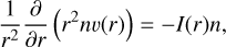 Mathematical equation: ${1 \over {{r^2}}}{\partial \over {\partial r}}\left( {{r^2}n\upsilon \left( r \right)} \right) = - I\left( r \right)n,$