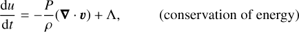 Mathematical equation: $\matrix{ {{{du} \over {dt}} = - {P \over \rho }\left( {\nabla \cdot \upsilon } \right) + \Lambda ,} & {\left( {conservation\,of\,energy} \right)} \cr } $