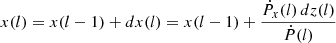 Mathematical equation: $$ \begin{aligned} x(l)&= x(l-1) + dx(l) = x(l-1) + \frac{\dot{P}_x(l)\,dz(l)}{\dot{P}(l)} \end{aligned} $$