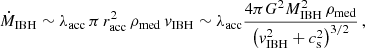 Mathematical equation: $$ \begin{aligned} \dot{M}_{\rm IBH} \sim \lambda _{\rm acc}\,\pi \,r_{\rm acc}^2\,\rho _{\rm med}\,v_{\rm IBH} \sim \lambda _{\rm acc} \frac{4\pi G^2 M_{\rm IBH}^2\,\rho _{\rm med}}{\left(v_{\rm IBH}^2+c_{\rm s}^2\right)^{3/2}}\,, \end{aligned} $$