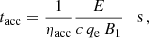 Mathematical equation: $$ \begin{aligned} t_{\rm acc} = \frac{1}{\eta _{\rm acc}}\frac{E}{c\,q_{\rm e}\,B_1} \quad \mathrm{s}\,, \end{aligned} $$
