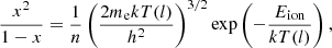 Mathematical equation: $$ \begin{aligned} \frac{x^2}{1-x} = \frac{1}{n} \left(\frac{2 m_{\rm e} k T(l)}{h^2} \right)^{3/2} \exp {\left(-\frac{E_{\rm ion}}{kT(l)}\right)}\,, \end{aligned} $$