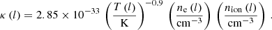 Mathematical equation: $$ \begin{aligned} \kappa \left(l\right) = 2.85 \times 10^{-33}\,\left(\frac{T\left(l\right)}{\mathrm{K}}\right)^{-0.9}\,\left(\frac{n_{\rm e}\left(l\right)}{\mathrm{cm}^{-3}}\right)\,\left(\frac{n_{\rm ion}\left(l\right)}{\mathrm{cm}^{-3}}\right)\,. \end{aligned} $$