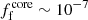 Mathematical equation: $ f_{\mathrm{f}}^{\mathrm{core}}\sim 10^{-7} $