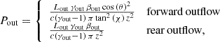 Mathematical equation: $$ \begin{aligned} P_{\rm out} = {\left\{ \begin{array}{ll} \frac{L_{\rm out}\,\gamma _{\rm out}\,\beta _{\rm out}\cos {\left(\theta \right)^2}}{c\left(\gamma _{\rm out}-1\right)\,\pi \tan ^2{\left(\chi \right)}\,z^2}&\mathrm{forward\,outflow}\\ \frac{L_{\rm out}\,\gamma _{\rm out}\,\beta _{\rm out}}{c\left(\gamma _{\rm out}-1\right)\,\pi \,z^2}&\mathrm{rear\,outflow} , \end{array}\right.} \end{aligned} $$