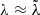 Mathematical equation: $ \lambda\approx\tilde{\lambda} $