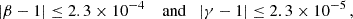 Mathematical equation: $$ \begin{aligned} |\beta -1|\le 2.3\times 10^{-4} \quad \text{ and}\quad |\gamma -1|\le 2.3\times 10^{-5}\,, \end{aligned} $$