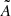 Mathematical equation: $ \tilde{A} $