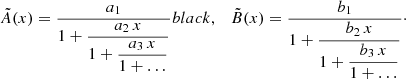 Mathematical equation: $$ \begin{aligned} \tilde{A}(x) = \frac{a_1}{1+\dfrac{a_2\,x}{1+\dfrac{a_3\,x}{1+\ldots }}}{black},\quad \tilde{B}(x) = \frac{b_1}{1+\dfrac{b_2\,x}{1+\dfrac{b_3\,x}{1+\ldots }}}\cdot \end{aligned} $$