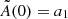 Mathematical equation: $ \tilde{A}(0)=a_1 $
