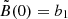 Mathematical equation: $ \tilde{B}(0)=b_1 $