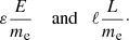 Mathematical equation: $$ \begin{aligned} \varepsilon \frac{E}{m_\mathrm{e} }\quad \text{ and}\quad \ell \frac{L}{m_\mathrm{e} }\cdot \end{aligned} $$