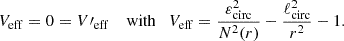 Mathematical equation: $$ \begin{aligned} V_{\mathrm{eff} } = 0 = V\prime _{\mathrm{eff} }\quad \text{ with} \quad V_{\mathrm{eff} } = \frac{\varepsilon _\mathrm{circ} ^2}{N^2(r)}-\frac{\ell _\mathrm{circ} ^2}{r^2}-1. \end{aligned} $$