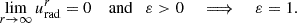 Mathematical equation: $$ \begin{aligned} \lim _{r\rightarrow \infty } u^r_\mathrm{rad} = 0 \quad \text{ and}\quad \varepsilon >0 \quad \implies \quad \varepsilon =1. \end{aligned} $$