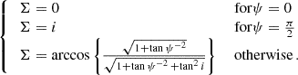 Mathematical equation: $$ \begin{aligned} {\left\{ \begin{array}{ll} \,\Sigma = 0&\text{ for} \psi =0\\ \,\Sigma = i&\text{ for} \psi =\frac{\pi }{2}\\ \,\Sigma = \arccos \left\{ \frac{\sqrt{1+\tan \psi ^{-2}}}{\sqrt{1+\tan \psi ^{-2}\,+\tan ^2 i}}\right\}&\text{ otherwise}\,. \end{array}\right.} \end{aligned} $$