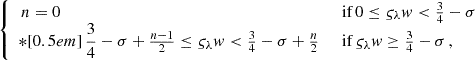 Mathematical equation: $$ \begin{aligned} {\left\{ \begin{array}{ll} \,n=0&\,\text{ if} \, 0 \le \varsigma _\lambda w < \frac{3}{4}-\sigma \\ *[0.5em] \,\dfrac{3}{4}-\sigma +\frac{n-1}{2} \le \varsigma _\lambda w < \frac{3}{4}-\sigma +\frac{n}{2}&\,\text{ if} \, \varsigma _\lambda w \ge \frac{3}{4}-\sigma \,, \end{array}\right.} \end{aligned} $$