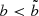 Mathematical equation: $ b < \tilde{b} $