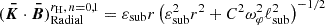 Mathematical equation: $ (\boldsymbol{\bar{K}}\cdot\boldsymbol{\bar{B}})^{r_{\mathrm{H}},\,n=0,1}_\text{Radial}=\varepsilon_{\mathrm{sub}}r\left(\varepsilon_{\mathrm{sub}}^2r^2+C^2\omega_\varphi^2\ell_{\mathrm{sub}}^2\right)^{-1/2} $