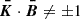 Mathematical equation: $ \boldsymbol{\bar{K}}\cdot\boldsymbol{\bar{B}}\neq\pm1 $