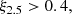 Mathematical equation: $$ \begin{aligned} \xi _{2.5} > 0.4, \end{aligned} $$