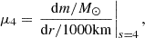 Mathematical equation: $$ \begin{aligned} \mu _4 = \left.\frac{\mathrm{d} m/M_\odot }{\mathrm{d} r/1000 \mathrm{km} } \right|_{s=4}, \end{aligned} $$