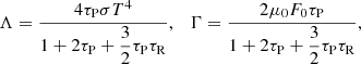 Mathematical equation: $$ \begin{aligned} \Lambda = \dfrac{4 \tau _{\rm P} \sigma T^4}{1 + 2\tau _{\rm P} + \dfrac{3}{2}\tau _{\rm P}\tau _{\rm R}}, \quad \Gamma = \dfrac{2 \mu _0 F_0 \tau _{\rm P}}{1 + 2\tau _{\rm P} + \dfrac{3}{2}\tau _{\rm P} \tau _{\rm R}}, \end{aligned} $$