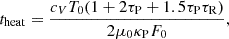 Mathematical equation: $$ \begin{aligned} t_{\rm heat} = \frac{c_V T_0 (1 + 2 \tau _{\rm P} + 1.5 \tau _{\rm P} \tau _{\rm R})}{2 \mu _0 \kappa _{\rm P} F_0}, \end{aligned} $$