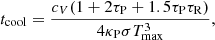 Mathematical equation: $$ \begin{aligned} t_{\rm cool} = \frac{c_V (1 + 2\tau _{\rm P} + 1.5\tau _{\rm P} \tau _{\rm R})}{4 \kappa _{\rm P} \sigma T_{\rm max}^3}, \end{aligned} $$