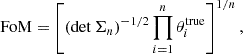 Mathematical equation: $$ \begin{aligned} \mathrm{FoM} =\left[(\det \Sigma _{n})^{-1/2}\,\displaystyle {\prod _{i=1}^n \theta _i^\mathrm{true}}\right]^{1/n}, \end{aligned} $$