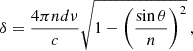 Mathematical equation: $$ \begin{aligned} \delta = \frac{4\pi n d \nu }{c} \sqrt{1 - \left(\frac{\sin \theta }{n}\right)^2} \,, \end{aligned} $$