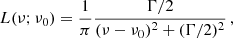 Mathematical equation: $$ \begin{aligned} L(\nu ;\nu _0) = \frac{1}{\pi } \frac{\Gamma /2}{(\nu - \nu _0)^2 + (\Gamma /2)^2} \,, \end{aligned} $$
