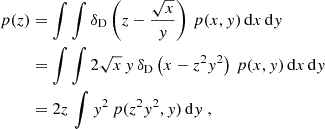 Mathematical equation: $$ \begin{aligned} p(z)&=\int \int \delta _{\rm D}\left(z-\frac{\sqrt{x}}{y}\right) \,p(x,y) \,{\mathrm{d} } x\, {\mathrm{d} } y \nonumber \\&=\int \int 2\sqrt{x}\,y\,\delta _{\rm D}\left(x-z^2y^2\right) \,p(x,y) \,{\mathrm{d} } x\, {\mathrm{d} } y\nonumber \\&=2z\,\int y^2\,p(z^2y^2,y)\,{\mathrm{d} } y \;, \end{aligned} $$