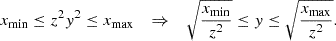 Mathematical equation: $$ \begin{aligned} x_{\rm min} \le z^2 y^2 \le x_{\rm max} \quad \Rightarrow \quad \sqrt{\frac{x_{\rm min}}{z^2}} \le y \le \sqrt{\frac{x_{\rm max}}{z^2}}. \end{aligned} $$