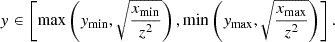 Mathematical equation: $$ \begin{aligned} y \in \left[ \max \left(y_{\rm min}, \sqrt{\frac{x_{\rm min}}{z^2}} \right), \min \left(y_{\rm max}, \sqrt{\frac{x_{\rm max}}{z^2}} \right) \right]. \end{aligned} $$