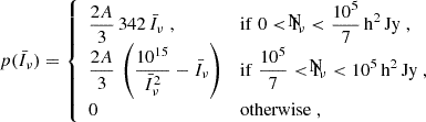 Mathematical equation: $$ \begin{aligned} p(\bar{I}_\nu )= {\left\{ \begin{array}{ll} \displaystyle {\frac{2A}{3}}\,342\,\bar{I}_\nu \;,&\mathrm{if\;0<\bar{I}_\nu <\displaystyle {\frac{10^5}{7}}\,h^2\,Jy}\;, \\ \displaystyle {\frac{2A}{3}}\,\left(\frac{10^{15}}{\bar{I}_\nu ^2} -\bar{I}_\nu \right)&\mathrm{if\;\displaystyle {\frac{10^5}{7}}<\bar{I}_\nu < 10^5\,h^2\,Jy}\;, \\ 0&\mathrm{otherwise}\;, \end{array}\right.} \end{aligned} $$