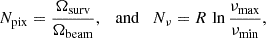 Mathematical equation: $$ \begin{aligned} N_{\rm pix} = \frac{\Omega _{\rm surv}}{\Omega _{\rm beam}}, \quad \mathrm{and} \quad N_\nu = R\,\ln \frac{\nu _{\rm max}}{\nu _{\rm min}}, \end{aligned} $$
