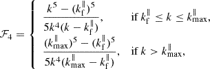 Mathematical equation: $$ \begin{aligned}&\mathcal{F} _4={\left\{ \begin{array}{ll} \displaystyle {\frac{k^5-(k_{\rm f}^\parallel )^5}{5k^4(k-k_{\rm f}^\parallel )}},&{\mathrm{if}\,k_{\rm f}^\parallel \le k\le k_{\rm max}^\parallel ,}\\ \displaystyle {\frac{(k_{\rm max}^\parallel )^5-(k_{\rm f}^\parallel )^5}{5k^4 (k_{\rm max}^\parallel -k_{\rm f}^\parallel )}},&{\mathrm{if}\,k> k_{\rm max}^\parallel ,} \end{array}\right.} \end{aligned} $$