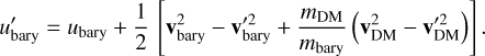 Mathematical equation: u'_\mathrm{bary} = u_\mathrm{bary} + \frac{1}{2} \, \left[ \mathbf{v}^2_\mathrm{bary} - \mathbf{v}'^2_\mathrm{bary} + \frac{m_\mathrm{DM}}{m_\mathrm{bary}} \left( \mathbf{v}^2_\mathrm{DM} - \mathbf{v}'^2_\mathrm{DM} \right)\right] .
