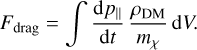 Mathematical equation: F_\mathrm{drag} = \int \frac{\mathrm{d}p_\parallel}{\mathrm{d}t} \, \frac{\rho_\mathrm{DM}}{m_\chi} \, \mathrm{d}V .