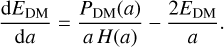 Mathematical equation: \frac{\mathrm{d}E_\mathrm{DM}}{\mathrm{d}a} = \frac{P_\mathrm{DM}(a)}{a \, H(a)} -\frac{2 E_\mathrm{DM}}{a} .