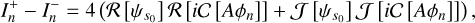 Mathematical equation: $\[I_{n}^{+}-I_{n}^{-}=4\left(\mathcal{R}\left[\psi_{s_{0}}\right] \mathcal{R}\left[i \mathcal{C}\left[A \phi_{n}\right]\right]+\mathcal{J}\left[\psi_{s_{0}}\right] \mathcal{J}\left[i \mathcal{C}\left[A \phi_{n}\right]\right]\right),\]$