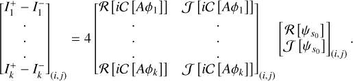 Mathematical equation: $\[\left[\begin{array}{c}I_{1}^{+}-I_{1}^{-} \\ \cdot \\ \cdot \\ \cdot \\ I_{k}^{+}-I_{k}^{-}\end{array}\right]_{(i, j)}=4\left[\begin{array}{cc}\mathcal{R}\left[i \mathcal{C}\left[A \phi_{1}\right]\right] & \mathcal{J}\left[i \mathcal{C}\left[A \phi_{1}\right]\right] \\ \cdot & \cdot \\ \cdot & \cdot \\ \cdot & \cdot \\ \mathcal{R}\left[i \mathcal{C}\left[A \phi_{k}\right]\right] & \mathcal{J}\left[i \mathcal{C}\left[A \phi_{k}\right]\right]\end{array}\right]_{(i, j)}\left[\begin{array}{l}\mathcal{R}\left[\psi_{s_{0}}\right] \\ \mathcal{J}\left[\psi_{s_{0}}\right]\end{array}\right]_{(i, j)}.\]$